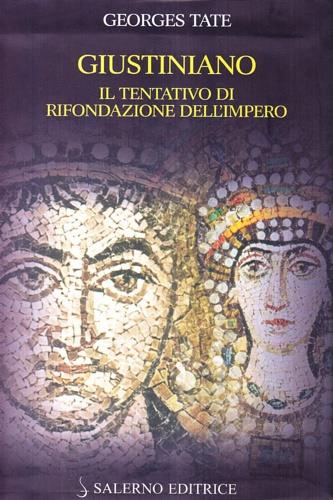Giustiniano. Il tentativo di rifondazione dell'impero - Georges Tate - Libro Salerno Editrice 2006, Biblioteca storica | Libraccio.it