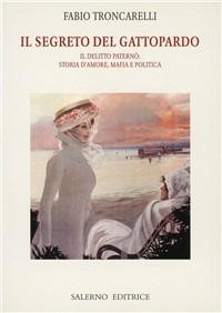 Il segreto del Gattopardo. Il delitto Paternò: storia d'amore, mafia e politica - Fabio Troncarelli - Libro Salerno Editrice 2007, Piccoli saggi | Libraccio.it