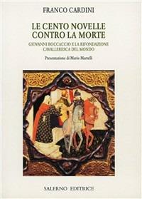 Le cento novelle contro la morte. Giovanni Boccaccio e la rifondazione cavalleresca del mondo - Franco Cardini - Libro Salerno Editrice 2007, Piccoli saggi | Libraccio.it