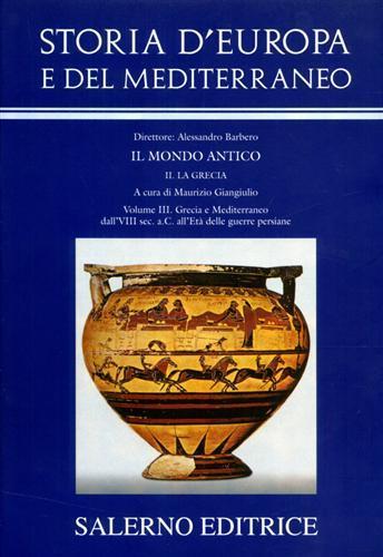 Storia d'Europa e del Mediterraneo. Vol. 3: Grecia e Mediterraneo dall'VIII sec. a. C. all'età delle guerre persiane.  - Libro Salerno 2007, Grandi opere | Libraccio.it