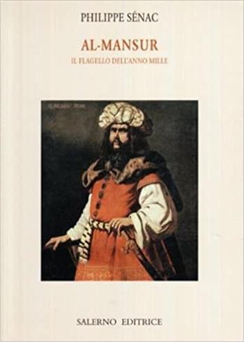Al-Mansur. Il flagello dell'anno Mille - Philippe Sénac - Libro Salerno Editrice 2007, Piccoli saggi | Libraccio.it