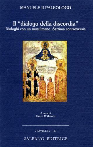 Il «dialogo della discordia». Dialoghi con un musulmano. Settima controversia - Manuele II Paleologo - Libro Salerno Editrice 2007, Faville | Libraccio.it