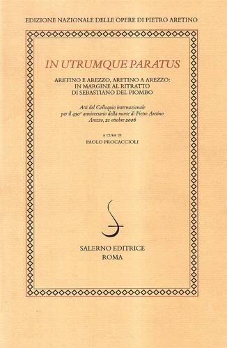 In utrumque paratum. Aretino e Arezzo, Aretino a Arezzo: in margine al ritratto di Sebastiano del Piombo. Atti del Colloquio Internazionale (Arezzo, 21 ottobre 2006)  - Libro Salerno 2008, Studi e ric. ediz. naz. opere arentino | Libraccio.it