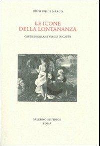 Le icone della lontananza. Carte di esilio e viaggi di carta - Giuseppe De Marco - Libro Salerno Editrice 2008, Studi e saggi | Libraccio.it