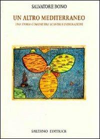 Un altro Mediterraneo. Una storia comune fra scontri e integrazioni - Salvatore Bono - Libro Salerno Editrice 2008, Piccoli saggi | Libraccio.it