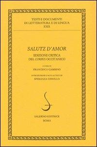 Salutz d'amore del corpus occitanico. Ediz. critica  - Libro Salerno Editrice 2009, Testi e documenti di letteratura e lingua | Libraccio.it