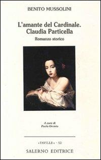 L'amante del cardinale. Claudia Particella - Benito Mussolini - Libro Salerno Editrice 2009, Faville | Libraccio.it