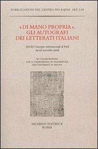 «Di mano propria». Gli autografi dei letterati italiani. Atti del convegno (Forlì, 24-27 novembre 2008)  - Libro Salerno 2009, Pubblicazioni del Centro Pio Rajna. Documenti | Libraccio.it