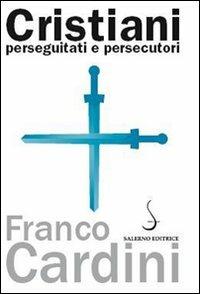 Cristiani perseguitati e persecutori - Franco Cardini - Libro Salerno Editrice 2010, Aculei | Libraccio.it