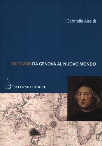 Colombo. Da Genova al Nuovo Mondo - Gabriella Airaldi - Libro Salerno Editrice 2012, Piccoli saggi | Libraccio.it