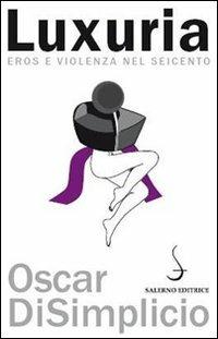 Luxuria. Eros e violenza nel Seicento - Oscar Di Simplicio - Libro Salerno Editrice 2011, Aculei | Libraccio.it