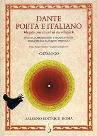 Dante poeta e italiano «legato con amore in un volume». Manoscritti e antiche stampe della raccolta di Livio Ambrogio. Catalogo della mostra di Roma  - Libro Salerno 2011 | Libraccio.it