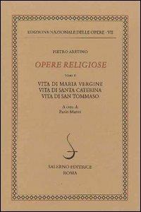 Opere religiose: Vita di Maria Vergine-Vita di Santa Caterina-Vita di Tommaso d'Aquino. Vol. 2 - Pietro Aretino - Libro Salerno 2011, Ediz. naz. delle opere di P. Aretino | Libraccio.it