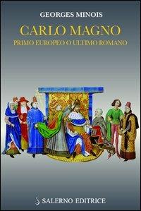 Carlo Magno. Primo europeo o ultimo romano - Georges Minois - Libro Salerno Editrice 2011, Biblioteca storica | Libraccio.it