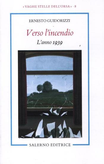 Verso l'incendio. L'anno 1939 - Ernesto Guidorizzi - Libro Salerno 2012, Vaghe stelle dell'Orsa | Libraccio.it