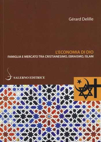 L'economia di Dio. Famiglia e mercato tra cristianesimo, ebraismo, Islam - Gérard Delille - Libro Salerno Editrice 2013, Piccoli saggi | Libraccio.it