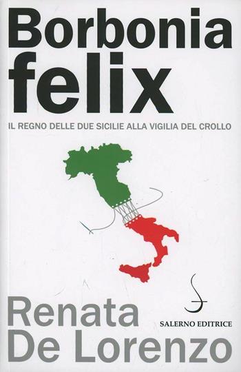 Borbonia felix. Il Regno delle Due Sicilie alla vigilia del crollo - Renata De Lorenzo - Libro Salerno Editrice 2013, Aculei | Libraccio.it