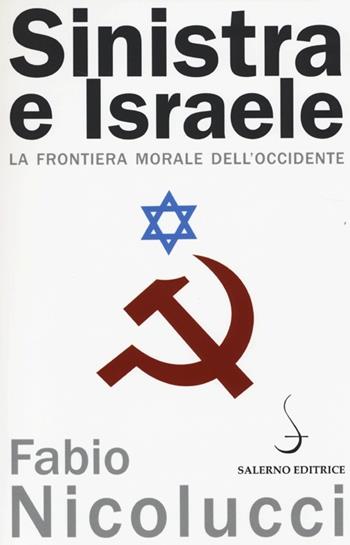 Sinistra e Israele. La frontiera morale dell'Occidente - Fabio Nicolucci - Libro Salerno Editrice 2013, Aculei | Libraccio.it