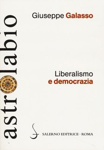 Liberalismo e democrazia - Giuseppe Galasso - Libro Salerno Editrice 2013, Astrolabio | Libraccio.it
