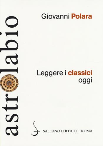 Leggere i classici oggi - Giovanni Polara - Libro Salerno Editrice 2014, Astrolabio | Libraccio.it