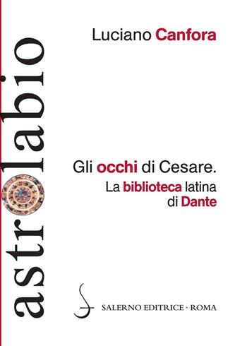 Gli occhi di Cesare. La biblioteca latina di Dante - Luciano Canfora - Libro Salerno Editrice 2015, Astrolabio | Libraccio.it