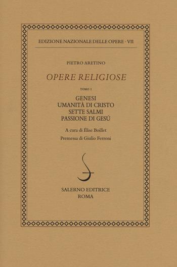 Opere religiose. Vol. 1: Genesi-Umanità di Cristo-Sette salmi-Passione di Gesù - Pietro Aretino - Libro Salerno 2017, Ediz. naz. delle opere di P. Aretino | Libraccio.it