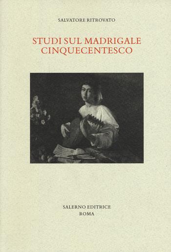Studi sul madrigale cinquecentesco - Salvatore Ritrovato - Libro Salerno Editrice 2015, Studi e saggi | Libraccio.it