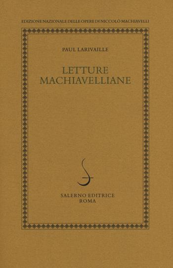 Letture machiavelliane - Paul Larivaille - Libro Salerno 2017, Studi e ric. ediz. naz. di N. Machiavelli | Libraccio.it