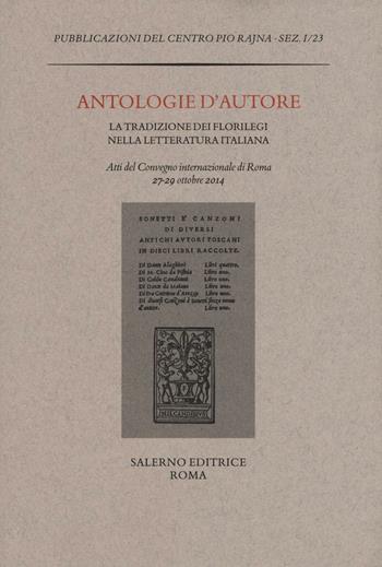 Antologie d'autore. La tradizione dei florilegi nella letteratura italiana. Atti del Convegno (Roma 27-29 ottobre 2014)  - Libro Salerno 2016, Pubblicazioni del Centro Pio Rajna | Libraccio.it