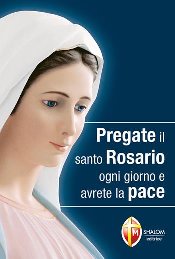 Pregate il santo rosario ogni giorno e avrete la pace  - Libro Editrice Shalom 2013, La Madre di Dio | Libraccio.it