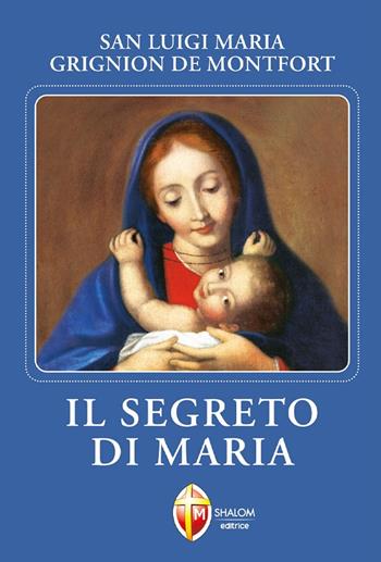 Il segreto di Maria - Santo Louis-Marie Grignion de Montfort - Libro Editrice Shalom 2012, La Madre di Dio | Libraccio.it