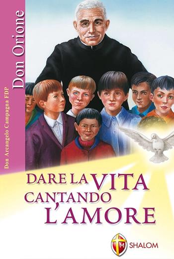 Dare la vita cantando l'amore. Ediz. illustrata - Arcangelo Campagna - Libro Editrice Shalom 2008, Santi, beati e vite straordinarie | Libraccio.it