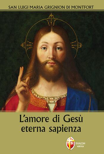 L'amore di Gesù eterna sapienza - Santo Louis-Marie Grignion de Montfort - Libro Editrice Shalom 2007, Il figlio | Libraccio.it