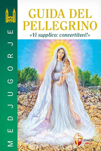Medjugorje. Guida del pellegrino. “Vi supplico: convertitevi!” - Jozo Zovko, Slavko Barbaric, Ljubo Kurtovic - Libro Editrice Shalom 2010, Maria parla ancora | Libraccio.it