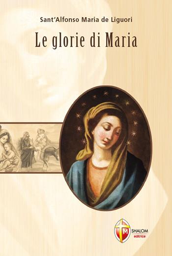 Le glorie di Maria - Sant'Alfonso Maria de'Liguori - Libro Editrice Shalom 2010, La Madre di Dio | Libraccio.it