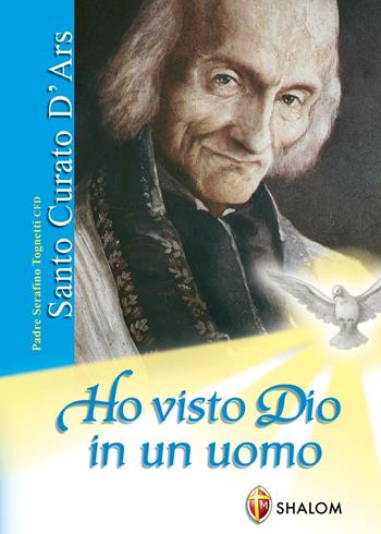 Santo curato d'Ars. Ho visto Dio in un uomo - Serafino Tognetti - Libro Editrice Shalom 2010, Santi, beati e vite straordinarie | Libraccio.it