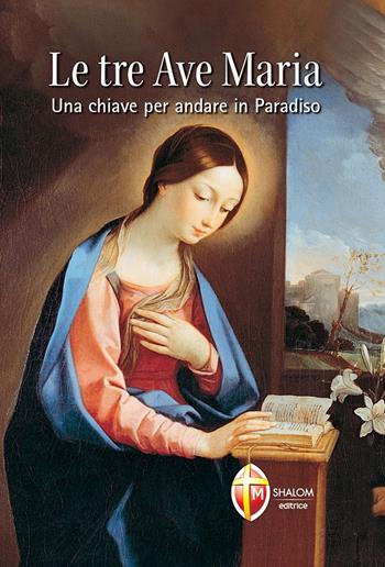 Le tre Ave Maria. Una chiave per andare in Paradiso - Giuseppe Brioschi - Libro Editrice Shalom 2014, La Madre di Dio | Libraccio.it