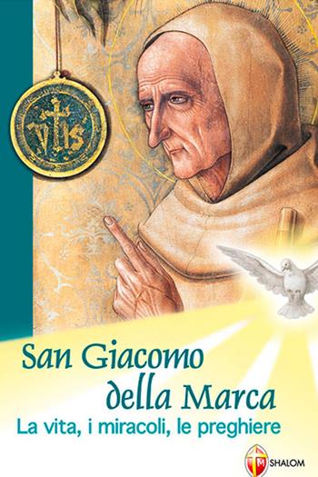 San Giacomo della Marca. La vita, i miracoli, le preghiere  - Libro Editrice Shalom 2010, Santi, beati e vite straordinarie | Libraccio.it