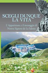 Scegli dunque la vita. L'apparizione e il messaggio di Nostra Signora de La Salette