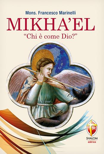 Mikha'el. Chi è come Dio? - Francesco Marinelli - Libro Editrice Shalom 2013, Gli Angeli | Libraccio.it