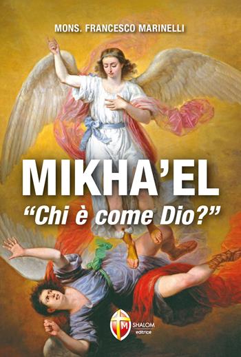 Mikha'el. Chi è come Dio? - Francesco Marinelli - Libro Editrice Shalom 2013, Gli Angeli | Libraccio.it