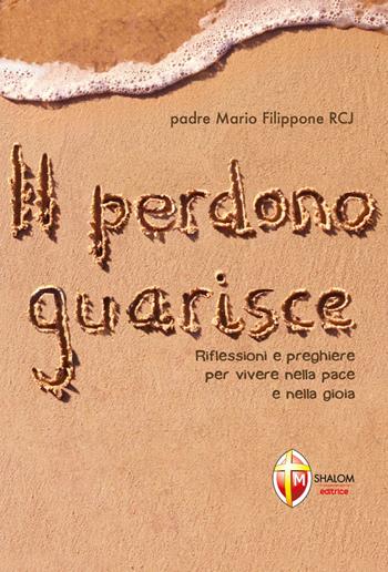 Il perdono guarisce. Riflessioni e preghiere per vivere nella pace e nella gioia - Mario Filippone - Libro Editrice Shalom 2012, Liberazione e guarigione | Libraccio.it