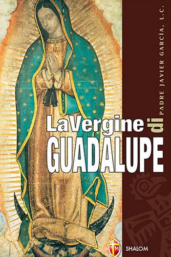 La Vergine di Guadalupe - Javier García - Libro Editrice Shalom 2012, Apparizioni | Libraccio.it