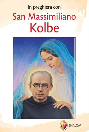 In preghiera con san Massimiliano Kolbe - Egidio Monzani - Libro Editrice Shalom 1970, Santi, beati e vite straordinarie | Libraccio.it