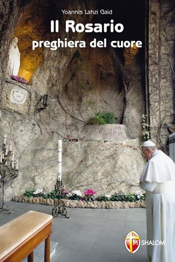 Il rosario. Preghiera del cuore - Yoannis Lahzi Gaid - Libro Editrice Shalom 2014, La Madre di Dio | Libraccio.it
