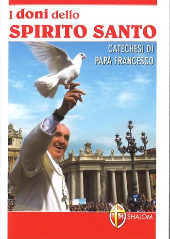 I doni dello Spirito Santo. Catechesi di papa Francesco - Francesco (Jorge Mario Bergoglio) - Libro Editrice Shalom 2015, Lo Spirito Santo | Libraccio.it