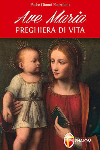 Ave Maria. Preghiera di vita - Gianni Fanzolato - Libro Editrice Shalom 2014, La Madre di Dio | Libraccio.it