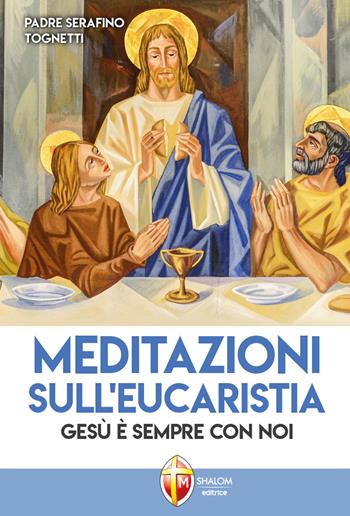 Meditazioni sull'eucaristia. Gesù è sempre con noi - Serafino Tognetti - Libro Editrice Shalom 2015, Il figlio | Libraccio.it