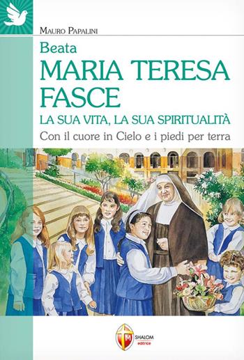 Beata Maria Teresa Fasce. La sua vita, la sua spiritualità. Con il cuore in Cielo e i piedi per terra - Mauro Papalini - Libro Editrice Shalom 2021, Santi, beati e vite straordinarie | Libraccio.it