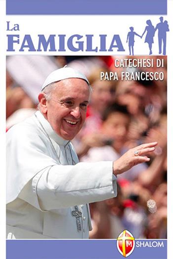 La famiglia - Francesco (Jorge Mario Bergoglio) - Libro Editrice Shalom 2015, La Santa Famiglia | Libraccio.it